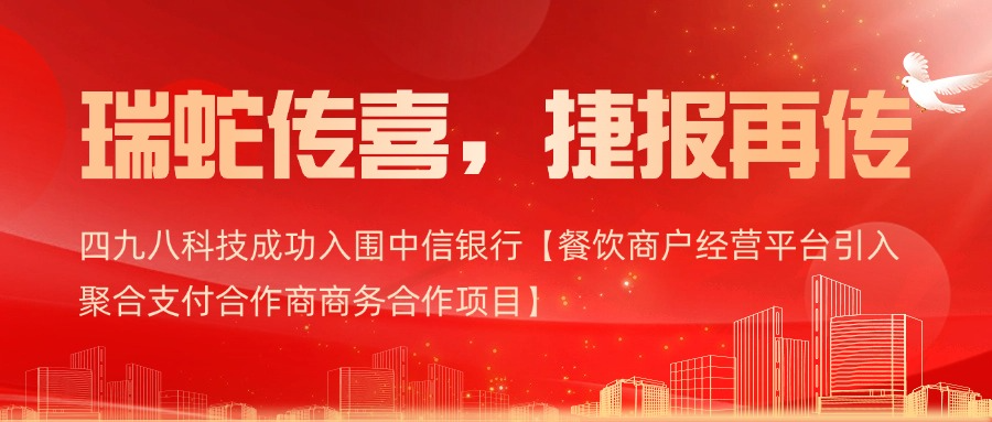 喜報｜四九八科技成功入圍中信銀行【餐飲商戶經(jīng)營平臺引入聚合支付合作商商務(wù)合作項(xiàng)目】